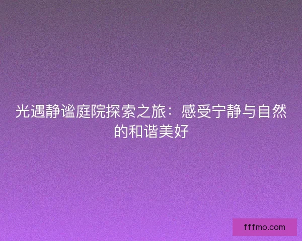 光遇静谧庭院探索之旅：感受宁静与自然的和谐美好
